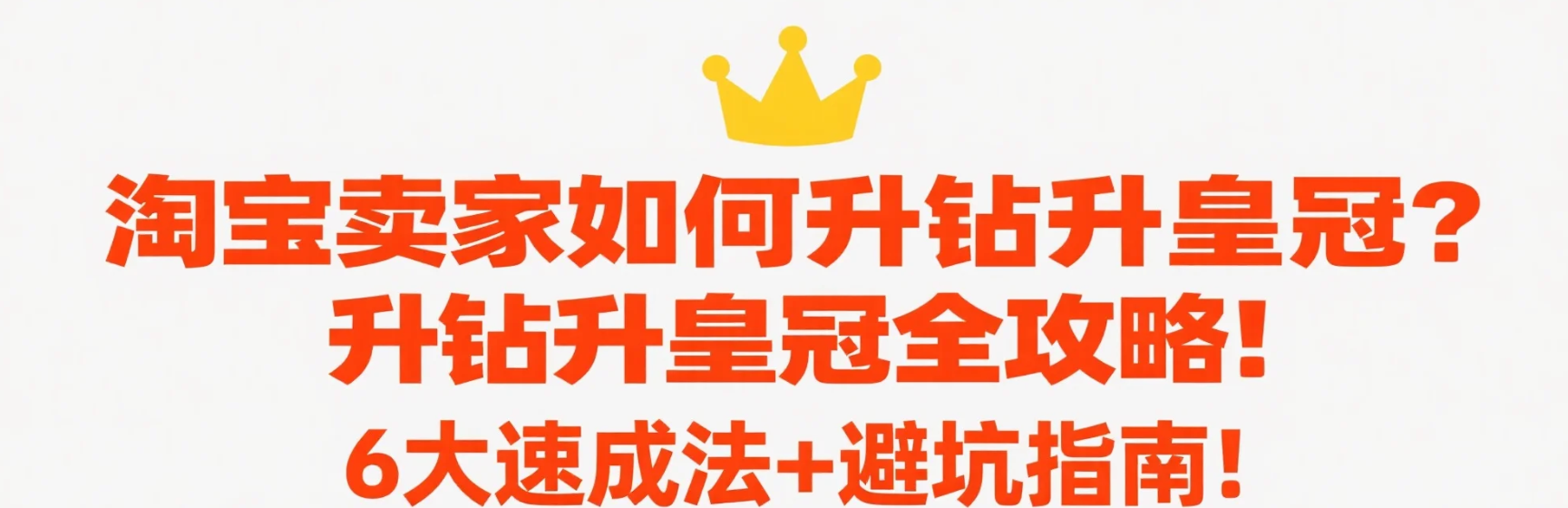 淘宝卖家如何升钻升皇冠？皇冠店铺可信吗？淘宝升钻升皇冠全攻略！6大速成法+避坑指南，皇冠店铺也有陷阱！