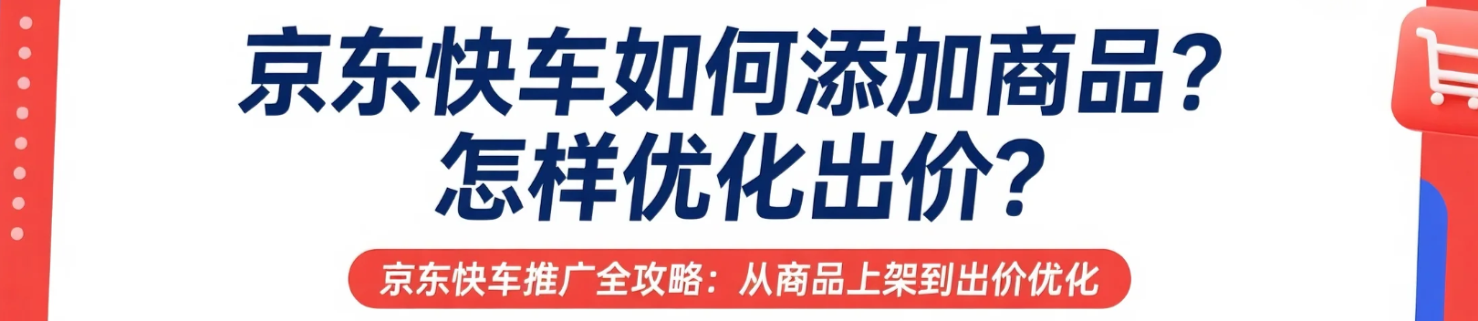 京东快车如何添加商品？怎样优化出价？京东快车推广全攻略：从商品上架到出价优化，3步打造高ROI爆款！