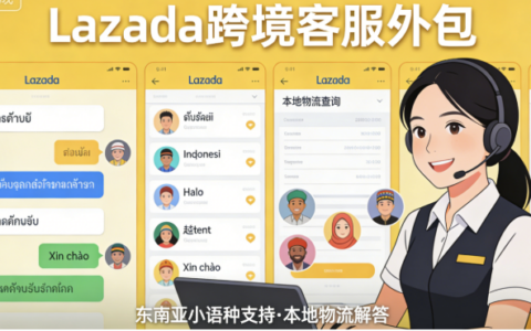 Lazada外包客服支持东南亚小语种吗？本地物流也能解答？东南亚跨境客服详细解析！